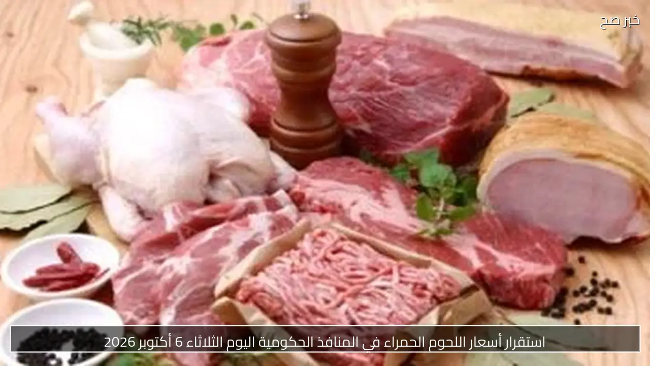 استقرار أسعار اللحوم الحمراء في المنافذ الحكومية اليوم الثلاثاء 6 أكتوبر 2026