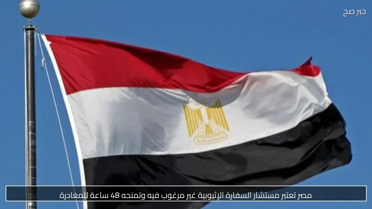 مصر تعتبر مستشار السفارة الإثيوبية غير مرغوب فيه وتمنحه 48 ساعة للمغادرة