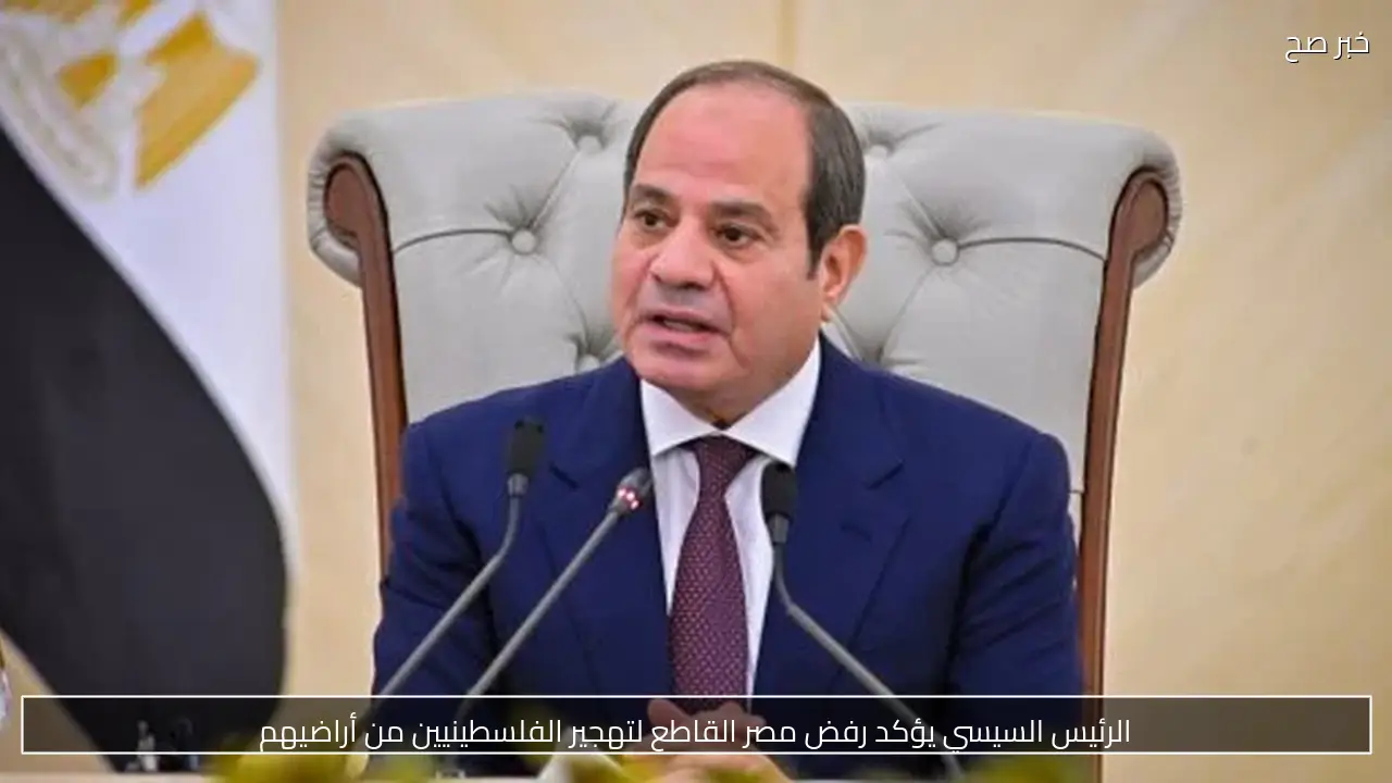 الرئيس السيسي يؤكد رفض مصر القاطع لتهجير الفلسطينيين من أراضيهم