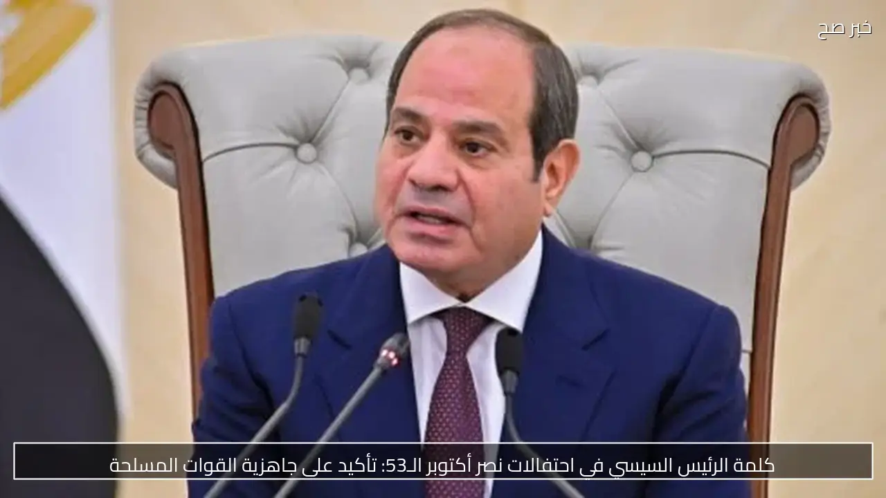 كلمة الرئيس السيسي في احتفالات نصر أكتوبر الـ53: تأكيد على جاهزية القوات المسلحة