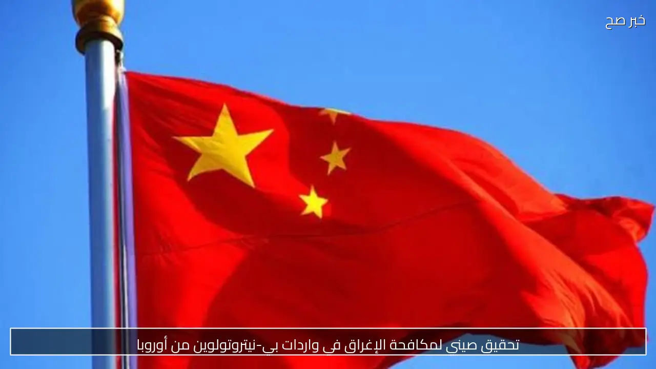 تحقيق صيني لمكافحة الإغراق في واردات بي-نيتروتولوين من أوروبا