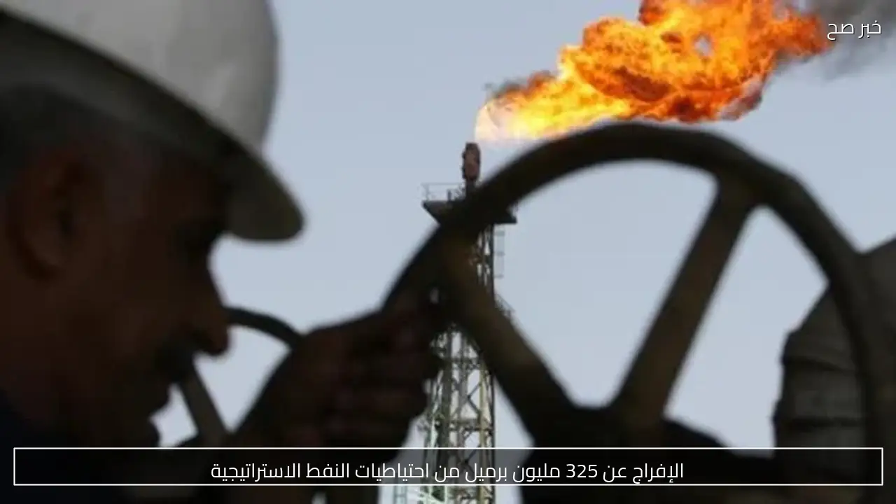 الإفراج عن 325 مليون برميل من احتياطيات النفط الاستراتيجية