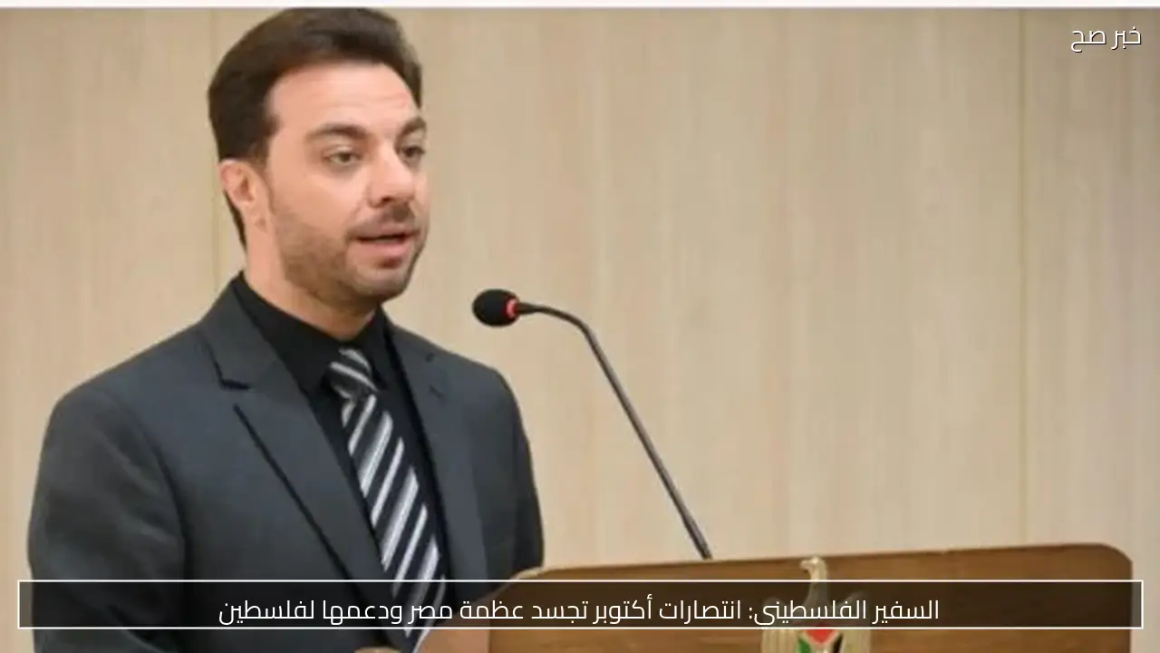 السفير الفلسطيني: انتصارات أكتوبر تجسد عظمة مصر ودعمها لفلسطين