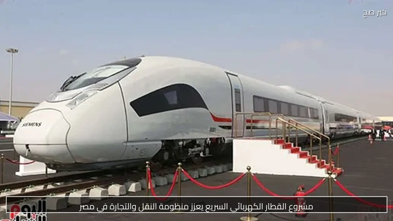 مشروع القطار الكهربائي السريع يعزز منظومة النقل والتجارة في مصر
