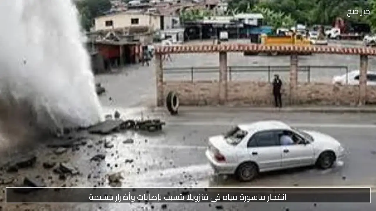 انفجار ماسورة مياه في فنزويلا يتسبب بإصابات وأضرار جسيمة