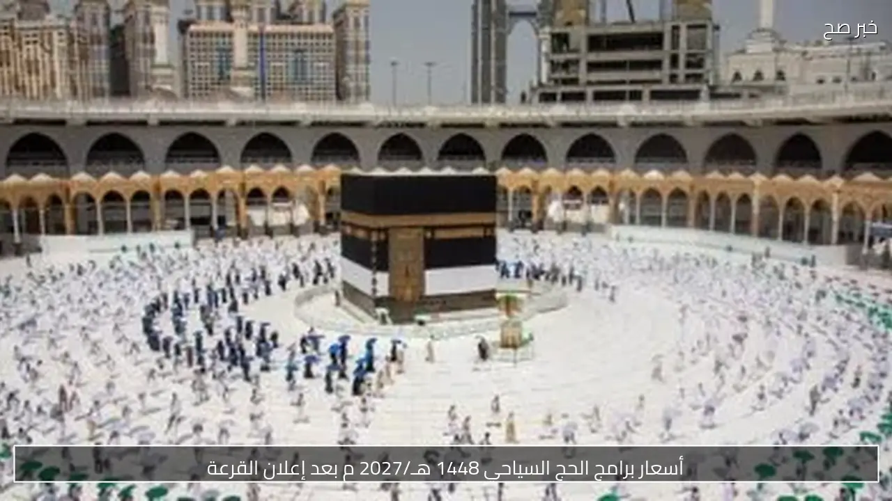 أسعار برامج الحج السياحي 1448 هـ/2027 م بعد إعلان القرعة