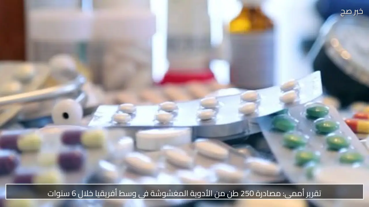 تقرير أممي: مصادرة 250 طن من الأدوية المغشوشة في وسط أفريقيا خلال 6 سنوات