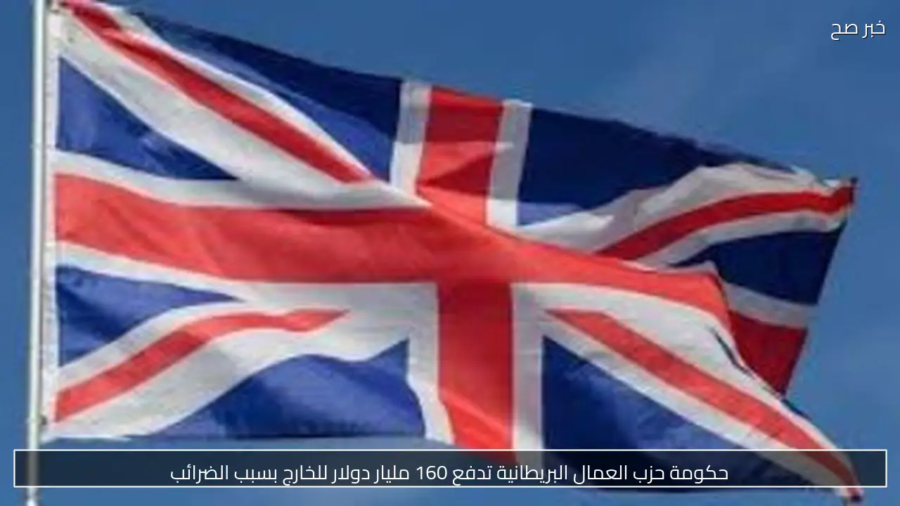 حكومة حزب العمال البريطانية تدفع 160 مليار دولار للخارج بسبب الضرائب