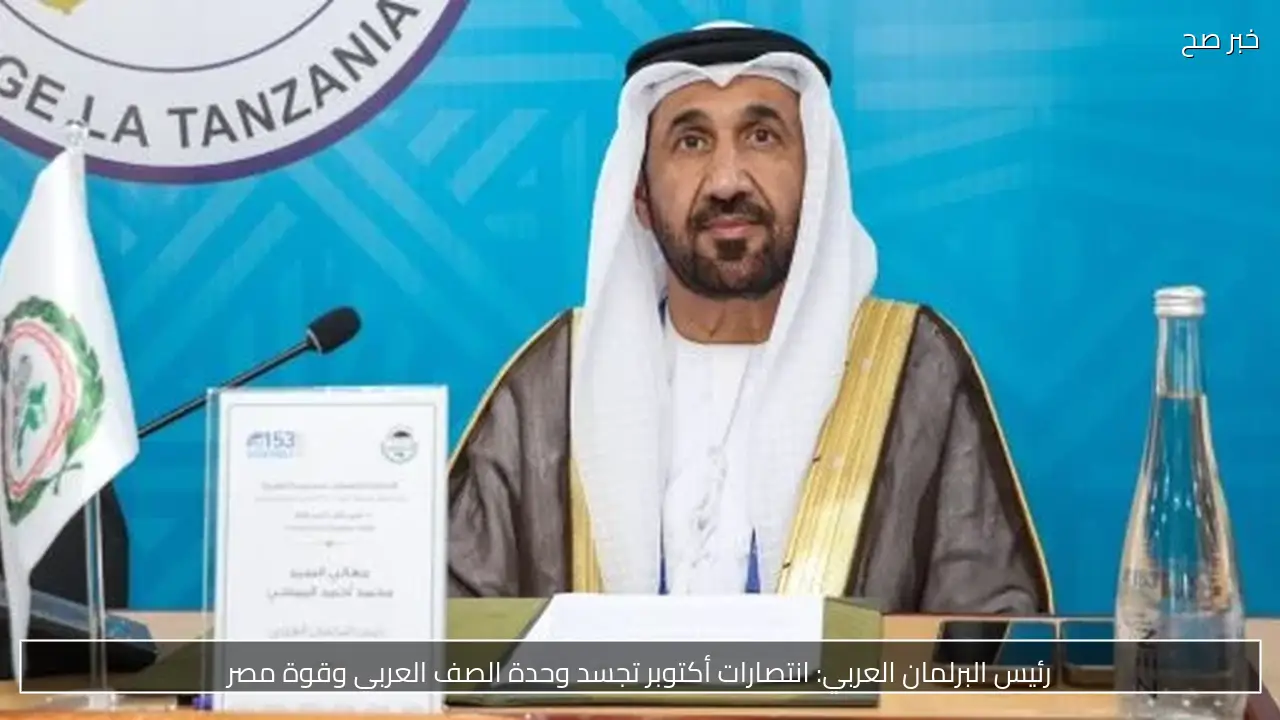 رئيس البرلمان العربي: انتصارات أكتوبر تجسد وحدة الصف العربي وقوة مصر