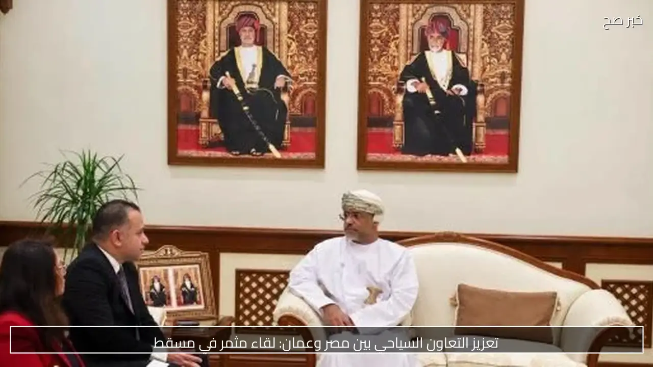 تعزيز التعاون السياحي بين مصر وعمان: لقاء مثمر في مسقط