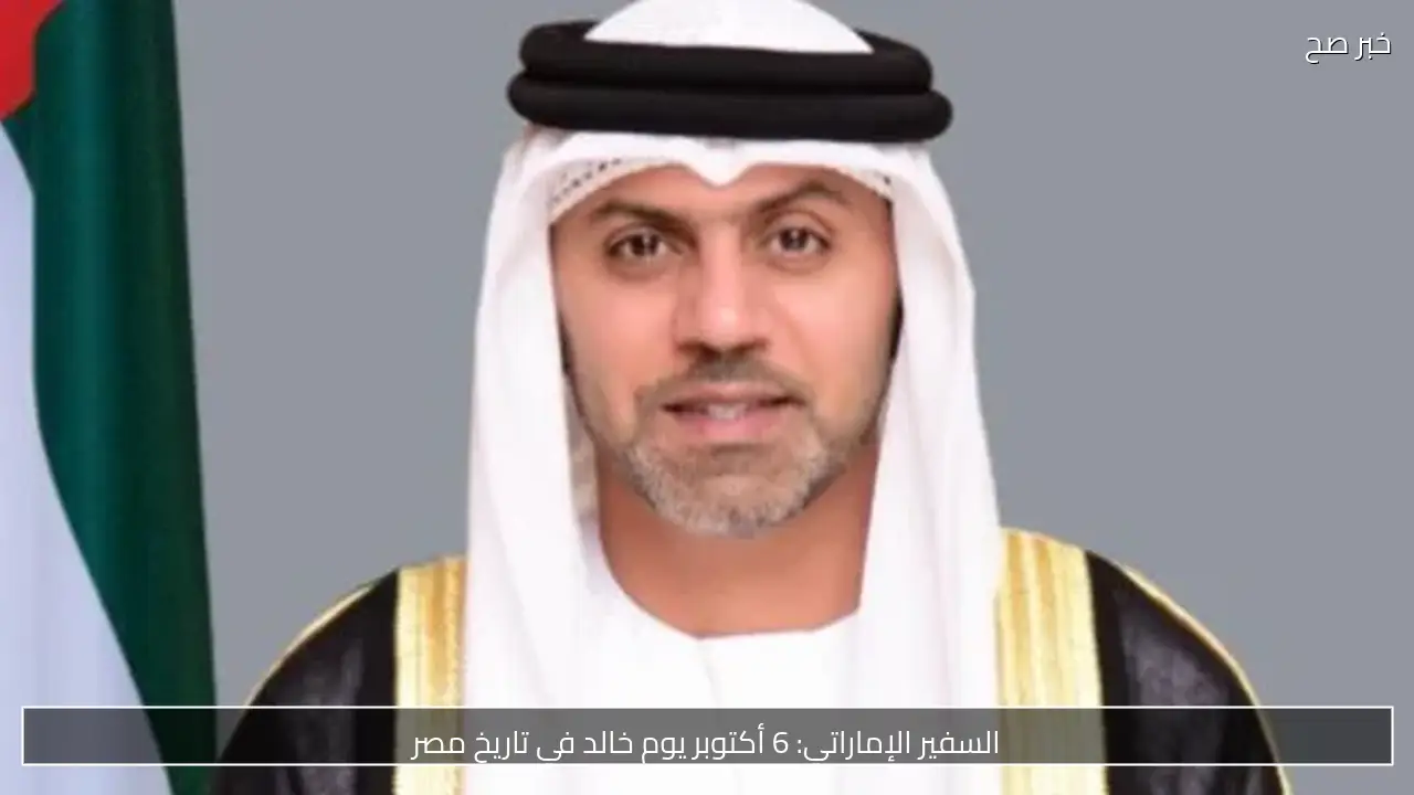 السفير الإماراتي: 6 أكتوبر يوم خالد في تاريخ مصر