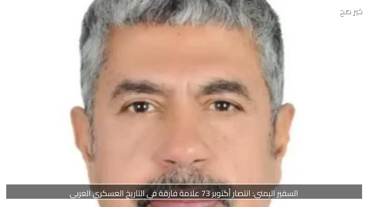 السفير اليمني: انتصار أكتوبر 73 علامة فارقة في التاريخ العسكري العربي