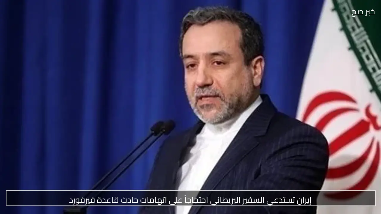 إيران تستدعي السفير البريطاني احتجاجاً على اتهامات حادث قاعدة فيرفورد