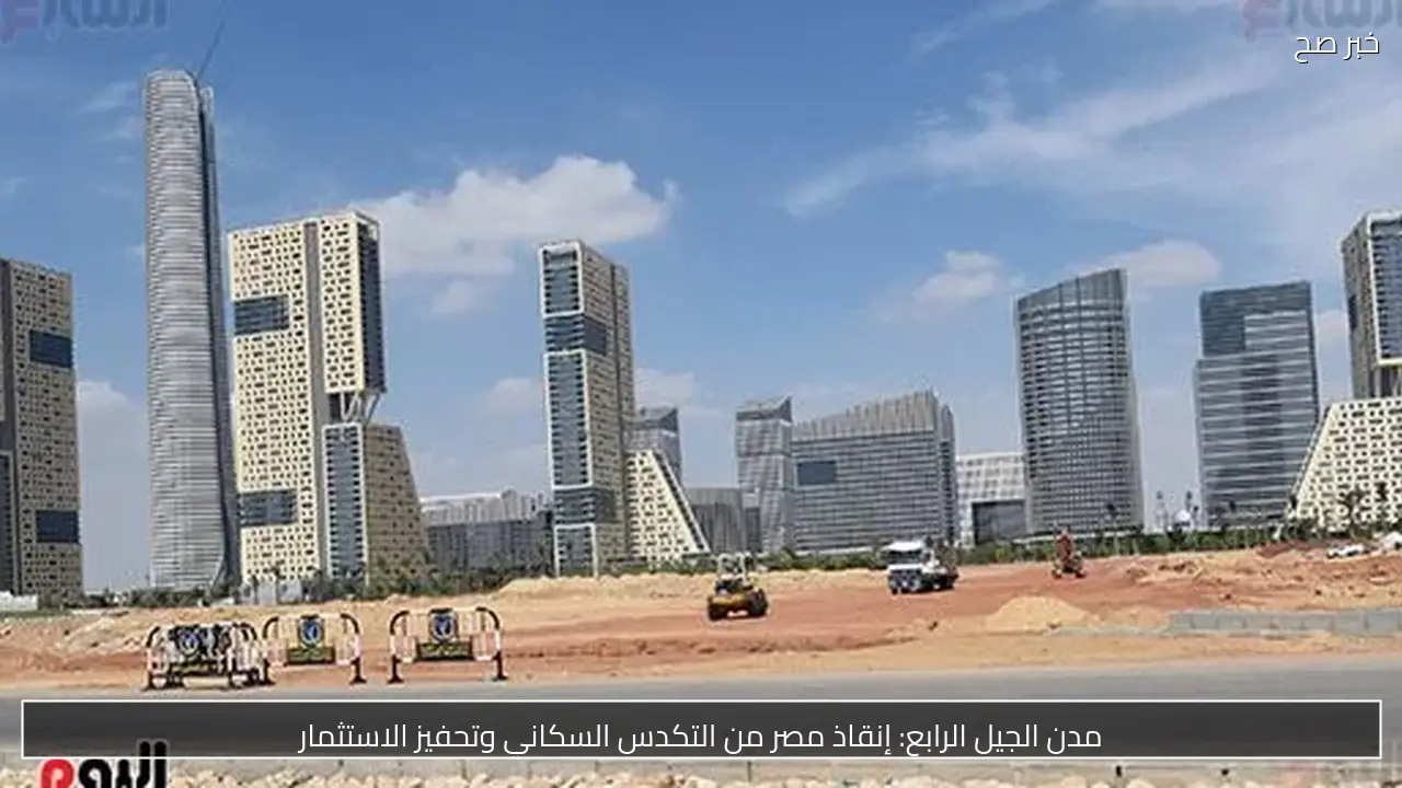 مدن الجيل الرابع: إنقاذ مصر من التكدس السكاني وتحفيز الاستثمار