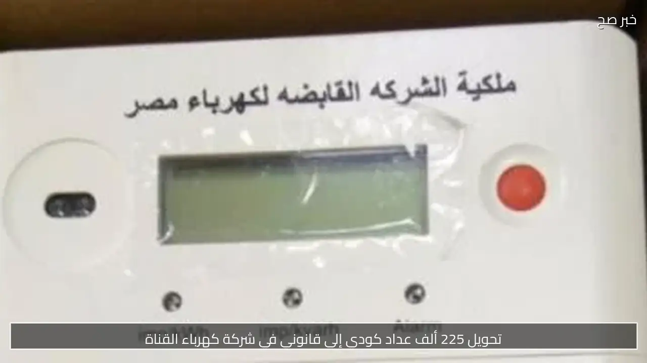 تحويل 225 ألف عداد كودي إلى قانوني في شركة كهرباء القناة