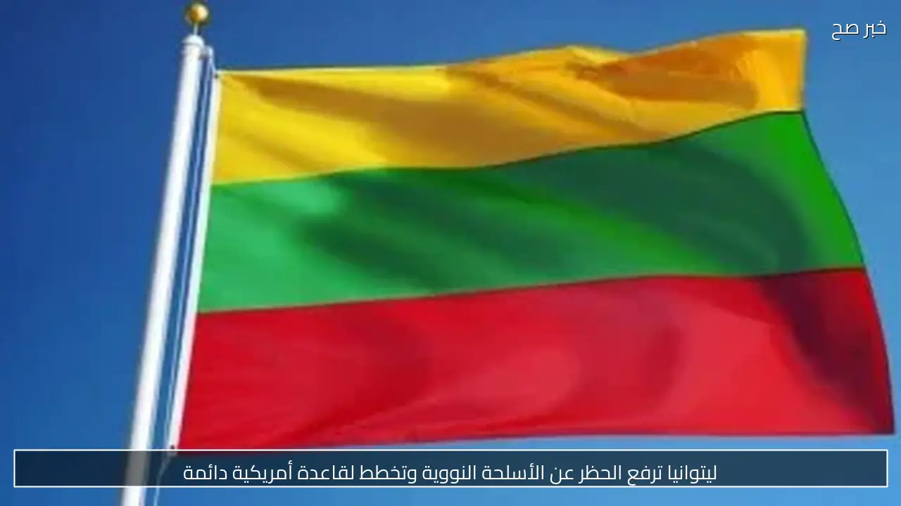 ليتوانيا ترفع الحظر عن الأسلحة النووية وتخطط لقاعدة أمريكية دائمة