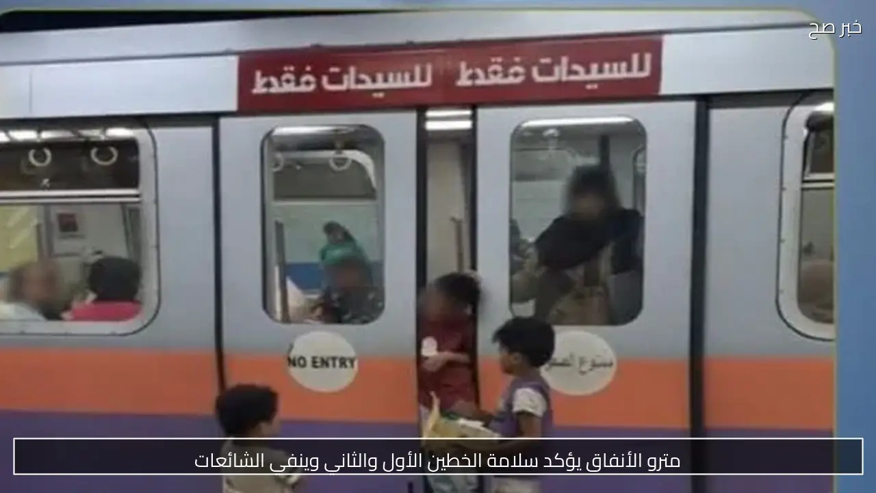 مترو الأنفاق يؤكد سلامة الخطين الأول والثاني وينفي الشائعات