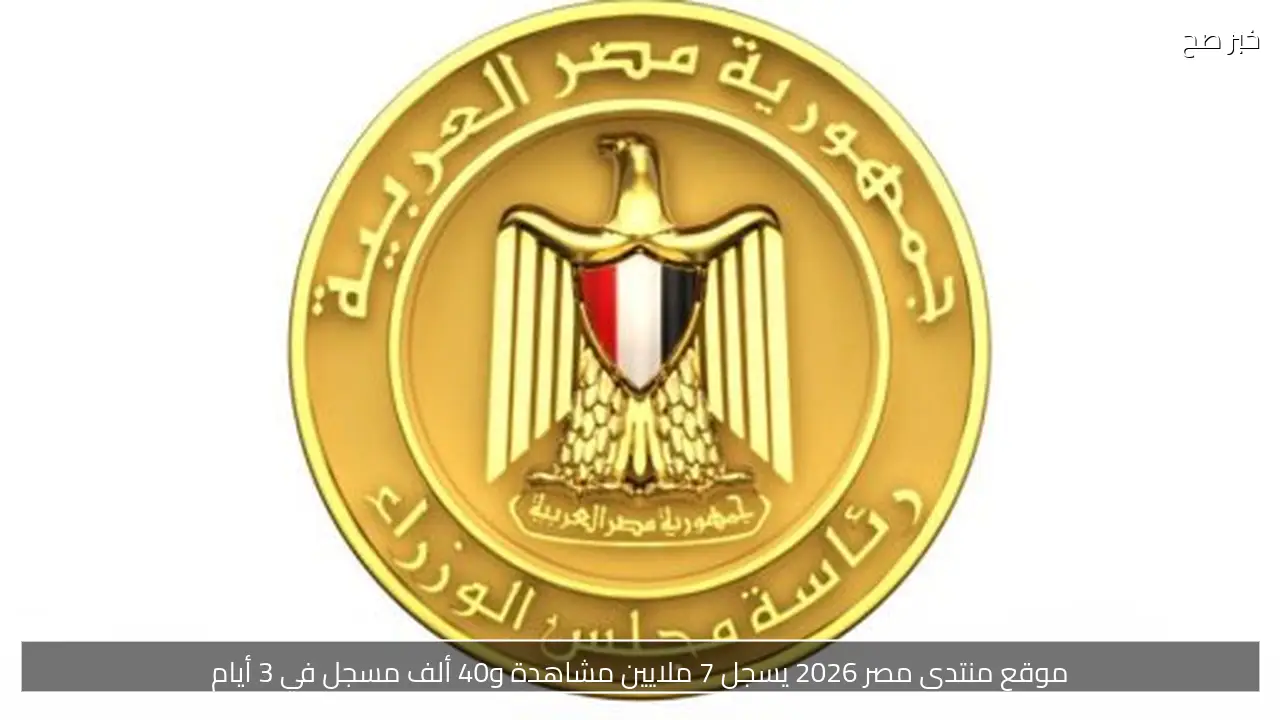 موقع منتدى مصر 2026 يسجل 7 ملايين مشاهدة و40 ألف مسجل في 3 أيام