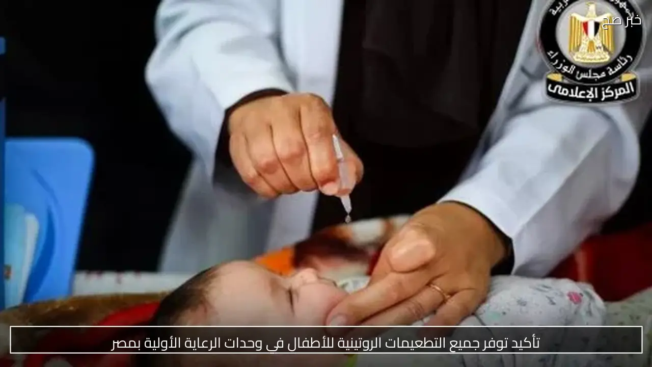 تأكيد توفر جميع التطعيمات الروتينية للأطفال في وحدات الرعاية الأولية بمصر