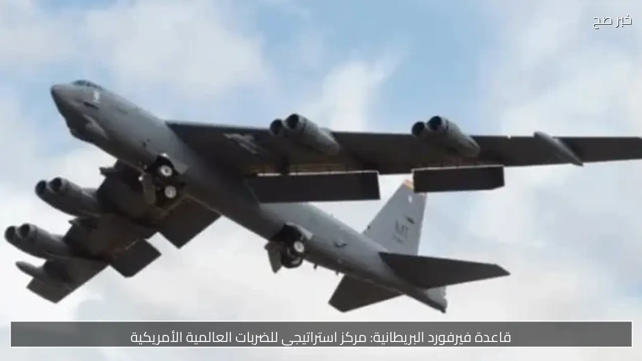 قاعدة فيرفورد البريطانية: مركز استراتيجي للضربات العالمية الأمريكية