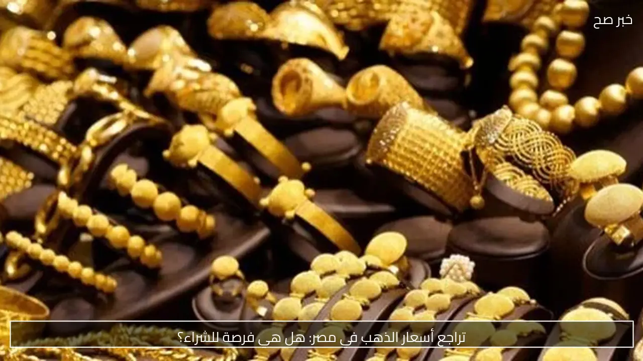 تراجع أسعار الذهب في مصر: هل هي فرصة للشراء؟