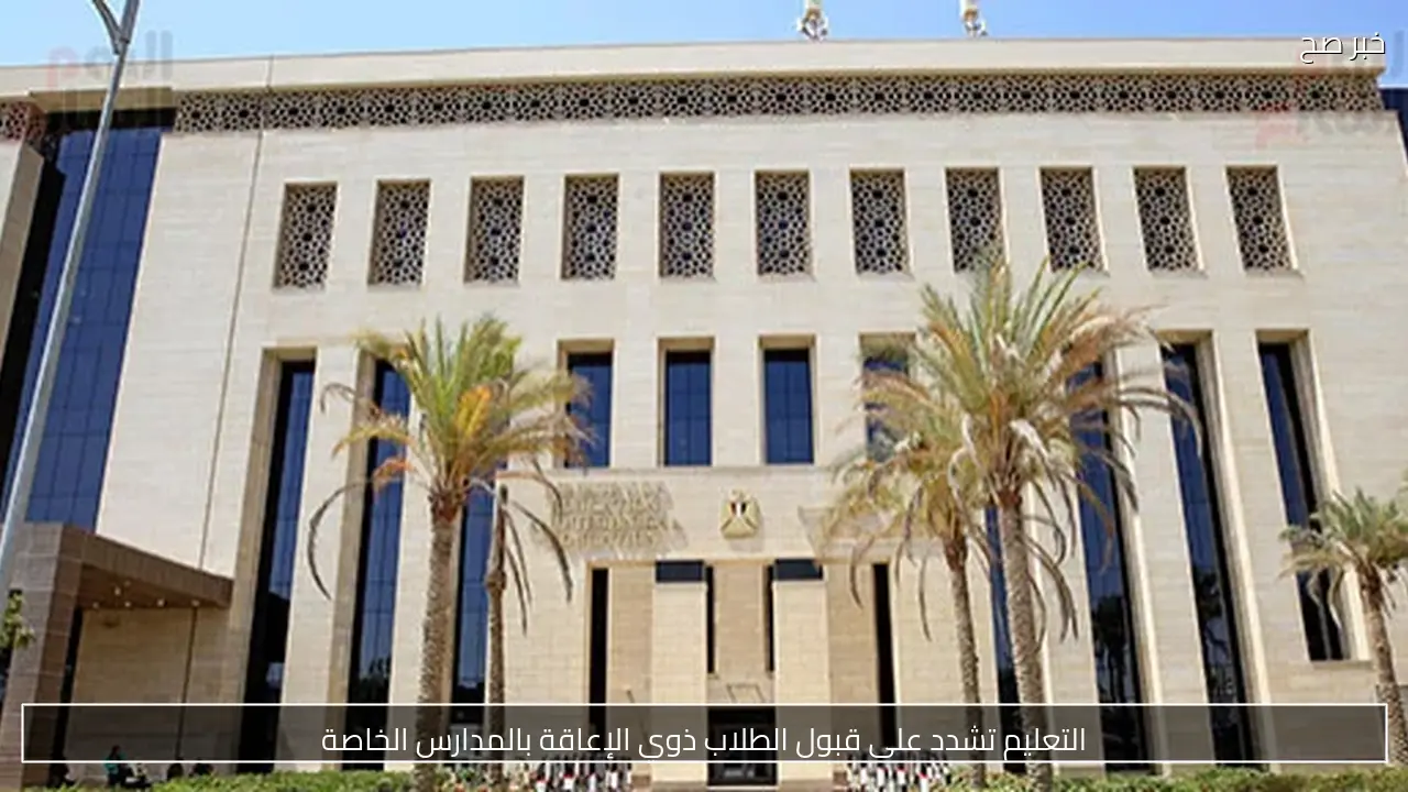 التعليم تشدد على قبول الطلاب ذوي الإعاقة بالمدارس الخاصة