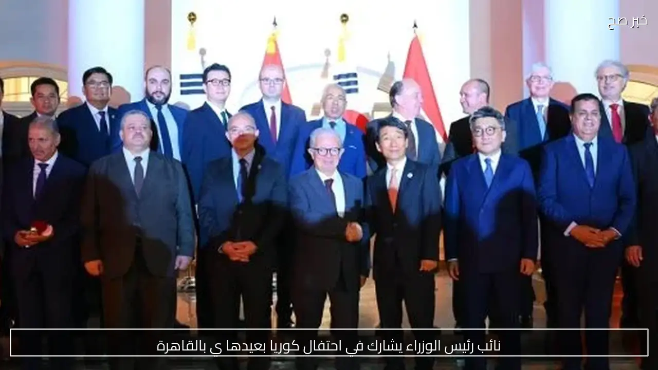 نائب رئيس الوزراء يشارك في احتفال كوريا بعيدها ي بالقاهرة