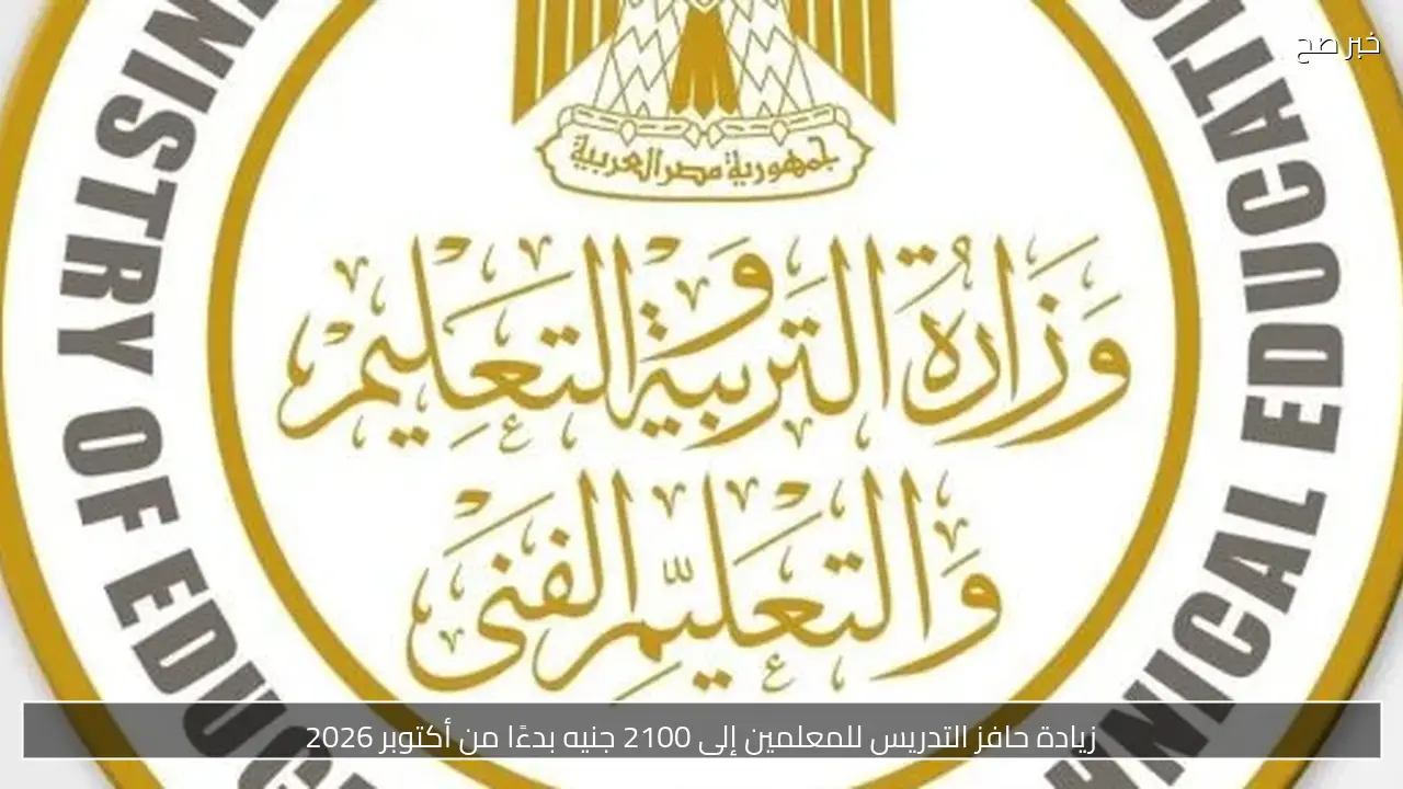 زيادة حافز التدريس للمعلمين إلى 2100 جنيه بدءًا من أكتوبر 2026