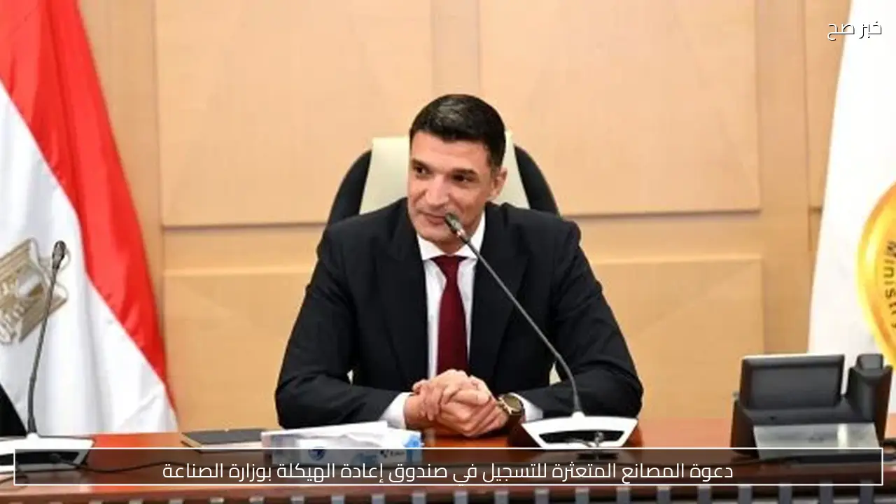دعوة المصانع المتعثرة للتسجيل في صندوق إعادة الهيكلة بوزارة الصناعة