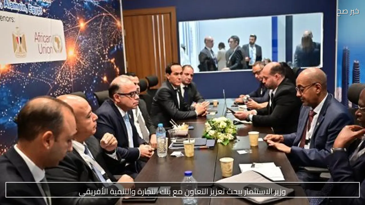 وزير الاستثمار يبحث تعزيز التعاون مع بنك التجارة والتنمية الأفريقي
