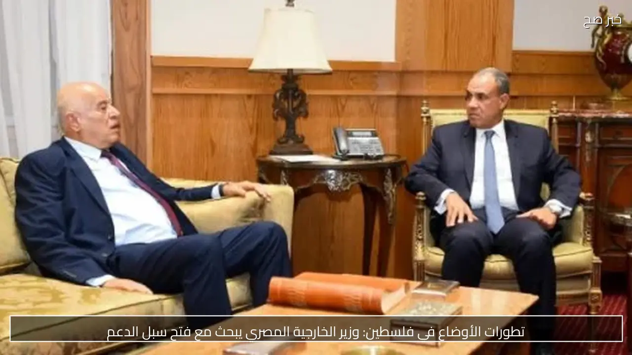 تطورات الأوضاع في فلسطين: وزير الخارجية المصري يبحث مع فتح سبل الدعم
