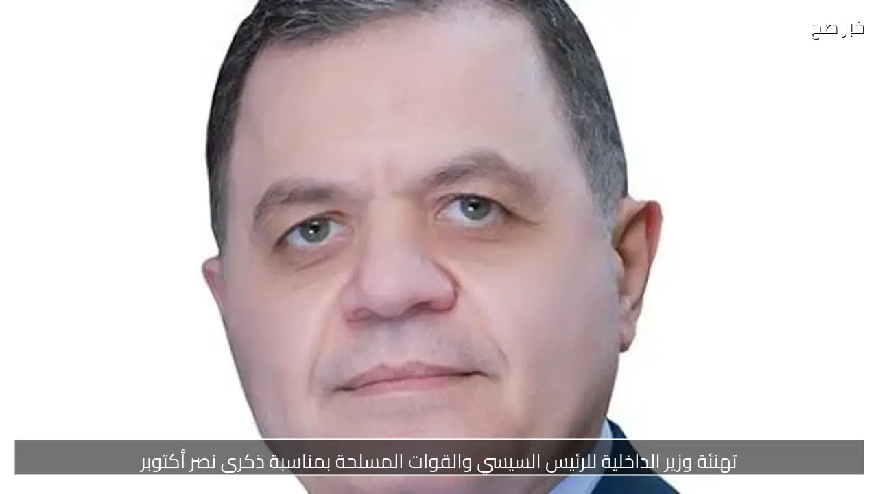 تهنئة وزير الداخلية للرئيس السيسي والقوات المسلحة بمناسبة ذكرى نصر أكتوبر